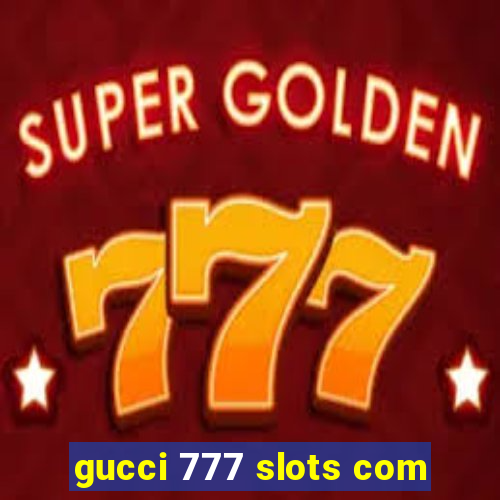 gucci 777 slots com